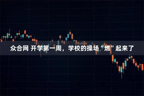 众合网 开学第一周，学校的操场“燃”起来了